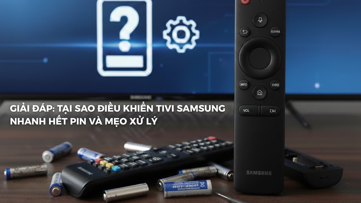 Giải đáp: Tại sao điều khiển tivi Samsung nhanh hết pin và mẹo xử lý